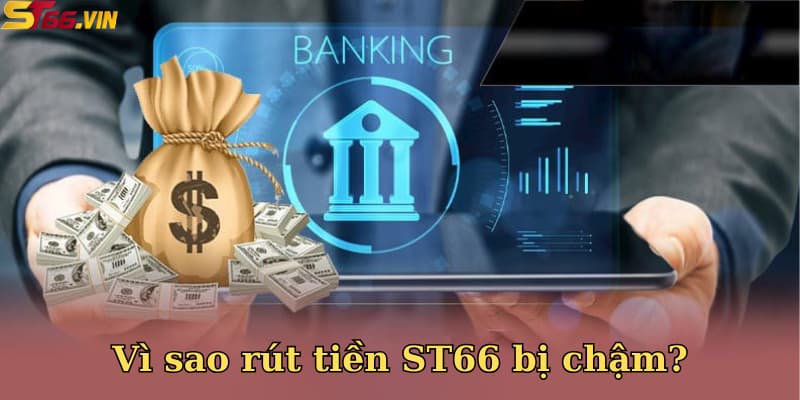 Vì sao rút tiền bị chậm?