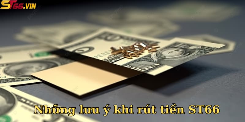 Những lưu ý khi rút tiền ST66