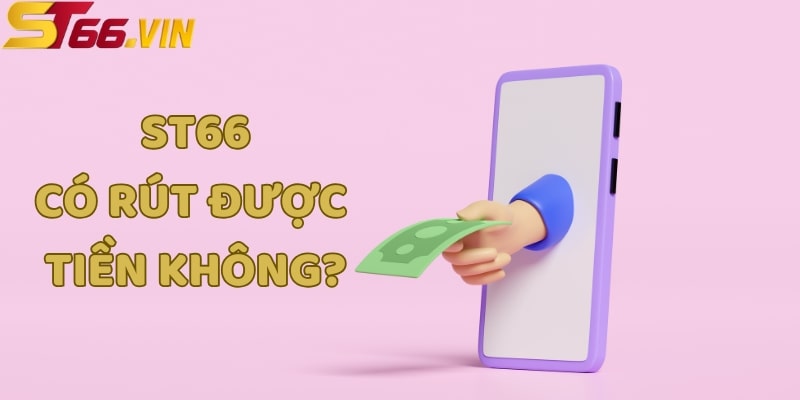 ST66 có rút được tiền không là câu hỏi mà nhiều người chơi quan tâm