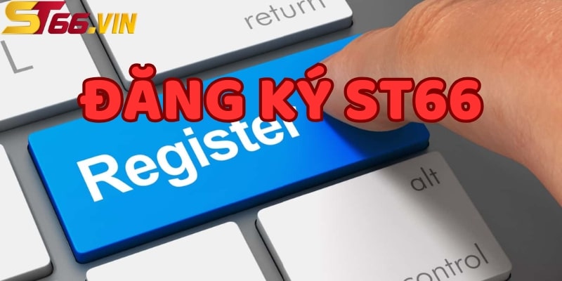 đăng ký st66 Cách đăng ký ST66 chi tiết cho tân binh