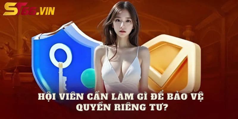 Hội viên cần làm gì để bảo vệ sự riêng tư?